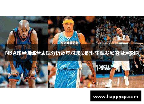 NBA球星训练营表现分析及其对球员职业生涯发展的深远影响