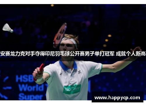 安赛龙力克对手夺得印尼羽毛球公开赛男子单打冠军 成就个人新高