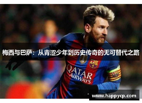 梅西与巴萨：从青涩少年到历史传奇的无可替代之路
