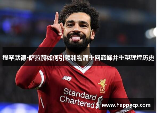 穆罕默德·萨拉赫如何引领利物浦重回巅峰并重塑辉煌历史