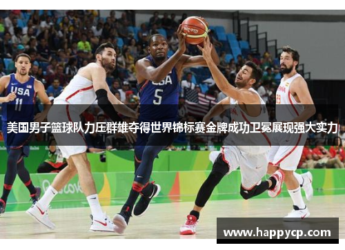 美国男子篮球队力压群雄夺得世界锦标赛金牌成功卫冕展现强大实力