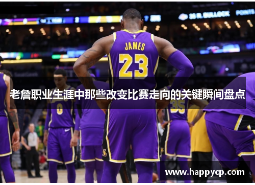 老詹职业生涯中那些改变比赛走向的关键瞬间盘点