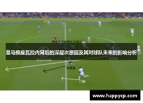 皇马换座瓦拉内背后的深层次原因及其对球队未来的影响分析