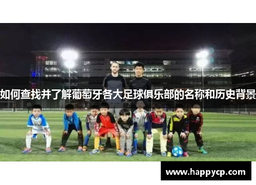 如何查找并了解葡萄牙各大足球俱乐部的名称和历史背景