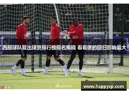 西部球队复出球员排行榜排名揭晓 看看谁的回归影响最大
