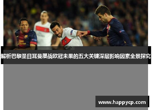 解析巴黎圣日耳曼屡战欧冠未果的五大关键深层影响因素全景探究 解析巴黎圣日耳曼屡战欧冠未果的五大关键深层影响因素全景探究