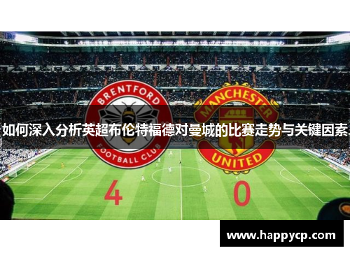 如何深入分析英超布伦特福德对曼城的比赛走势与关键因素