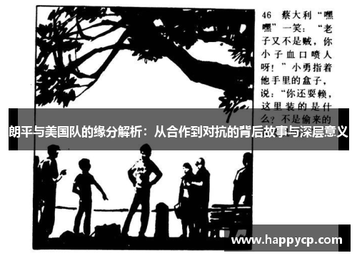朗平与美国队的缘分解析：从合作到对抗的背后故事与深层意义